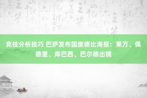 竞技分析技巧 巴萨发布国度德比海报：莱万、佩德里、库巴西、巴尔德出镜