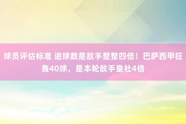 球员评估标准 进球数是敌手整整四倍！巴萨西甲狂轰40球，是本轮敌手皇社4倍