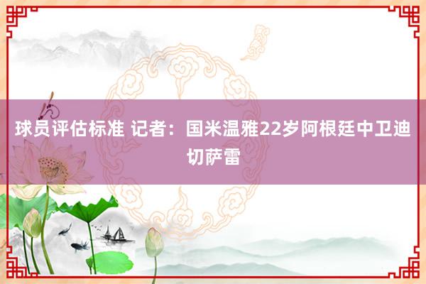 球员评估标准 记者：国米温雅22岁阿根廷中卫迪切萨雷