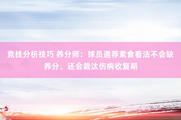 竞技分析技巧 养分师：球员遴荐素食看法不会缺养分、还会裁汰伤病收复期