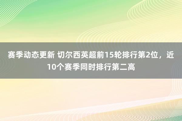 赛季动态更新 切尔西英超前15轮排行第2位，近10个赛季同时排行第二高