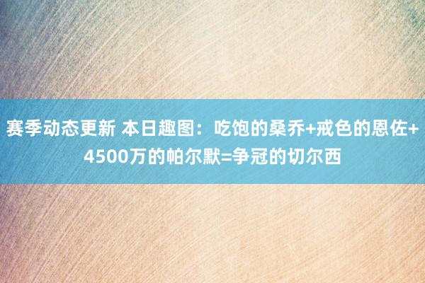 赛季动态更新 本日趣图：吃饱的桑乔+戒色的恩佐+4500万的帕尔默=争冠的切尔西