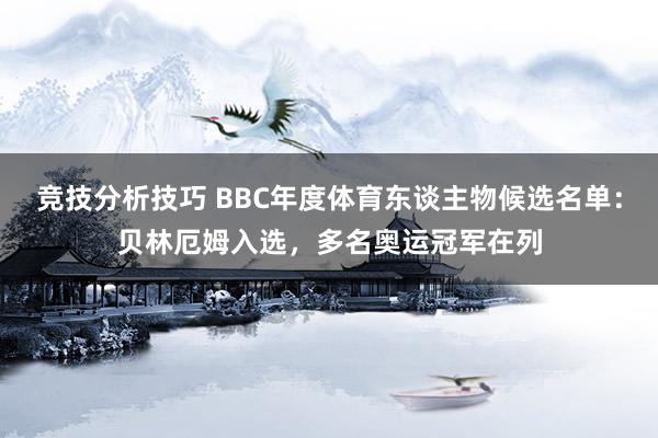 竞技分析技巧 BBC年度体育东谈主物候选名单：贝林厄姆入选，多名奥运冠军在列