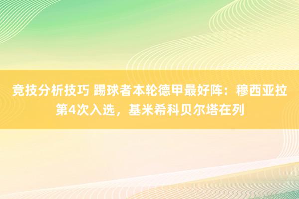 竞技分析技巧 踢球者本轮德甲最好阵：穆西亚拉第4次入选，基米希科贝尔塔在列