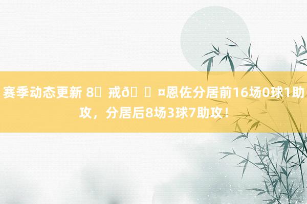 赛季动态更新 8⃣戒😤恩佐分居前16场0球1助攻，分居后8场3球7助攻！