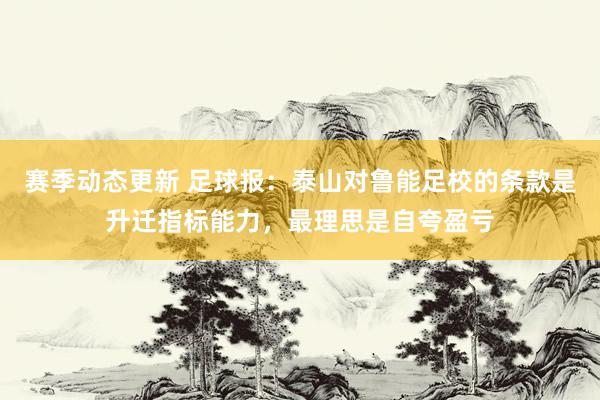 赛季动态更新 足球报：泰山对鲁能足校的条款是升迁指标能力，最理思是自夸盈亏