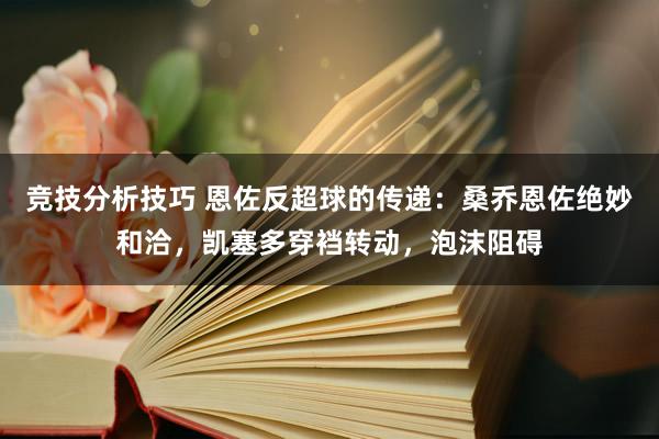 竞技分析技巧 恩佐反超球的传递：桑乔恩佐绝妙和洽，凯塞多穿裆转动，泡沫阻碍