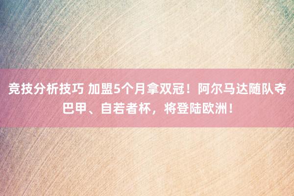 竞技分析技巧 加盟5个月拿双冠！阿尔马达随队夺巴甲、自若者杯，将登陆欧洲！