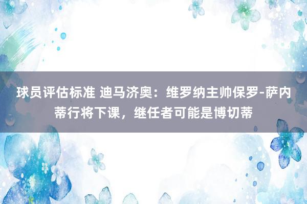 球员评估标准 迪马济奥：维罗纳主帅保罗-萨内蒂行将下课，继任者可能是博切蒂