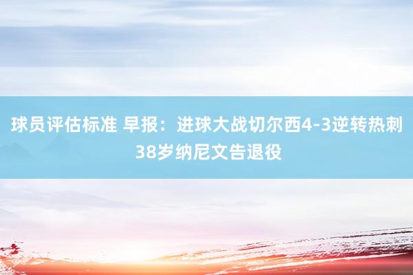 球员评估标准 早报：进球大战切尔西4-3逆转热刺 38岁纳尼文告退役