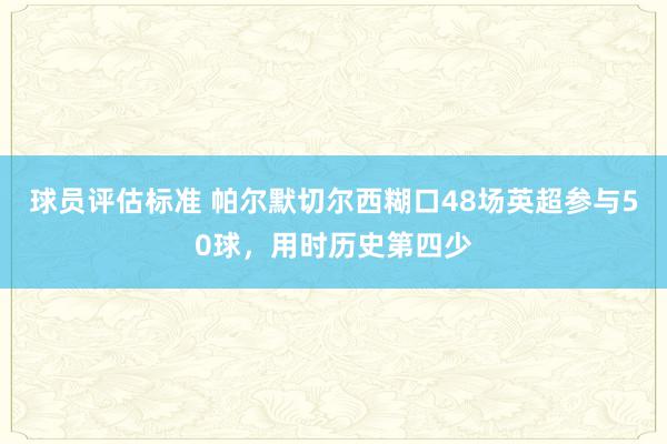 球员评估标准 帕尔默切尔西糊口48场英超参与50球，用时历史第四少